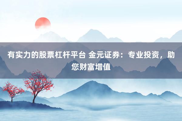 有实力的股票杠杆平台 金元证券：专业投资，助您财富增值